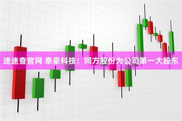 速速查官网 泰豪科技：同方股份为公司第一大股东