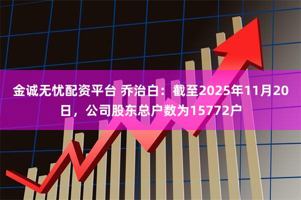 金诚无忧配资平台 乔治白：截至2025年11月20日，公司股东总户数为15772户